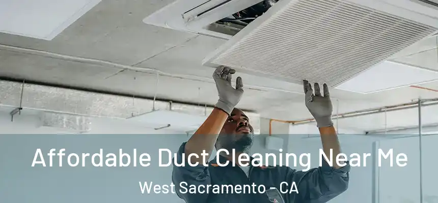 Affordable Duct Cleaning Near Me West Sacramento - CA
