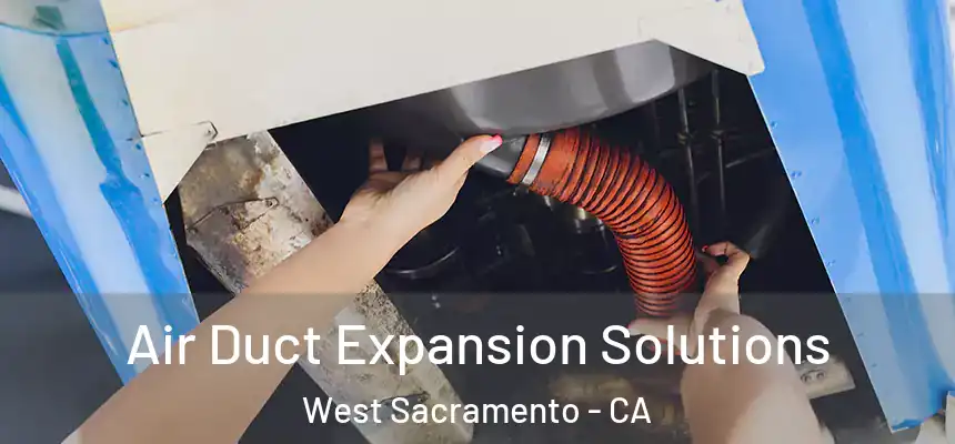 Air Duct Expansion Solutions West Sacramento - CA