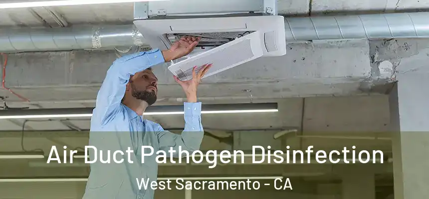 Air Duct Pathogen Disinfection West Sacramento - CA