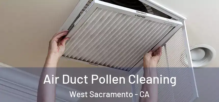 Air Duct Pollen Cleaning West Sacramento - CA
