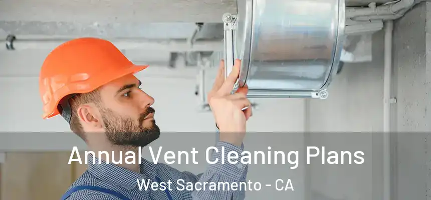  Annual Vent Cleaning Plans West Sacramento - CA