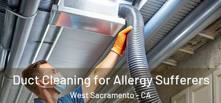  Duct Cleaning for Allergy Sufferers West Sacramento - CA