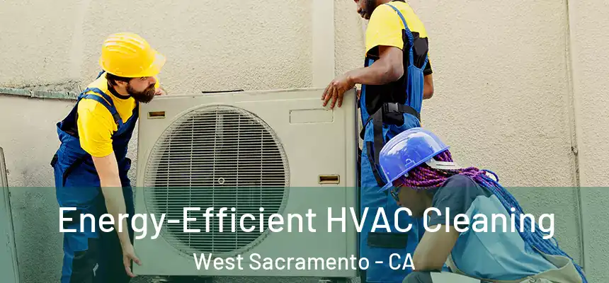  Energy-Efficient HVAC Cleaning West Sacramento - CA