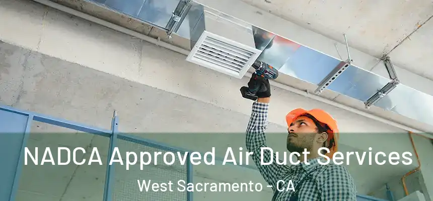 NADCA Approved Air Duct Services West Sacramento - CA